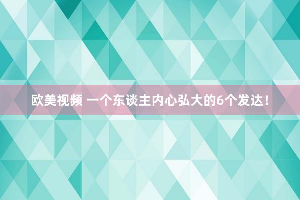 欧美视频 一个东谈主内心弘大的6个发达！